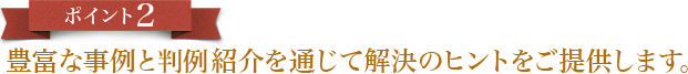 豊富な事例と判例紹介を通じて解決のヒントをご提供します。