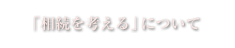 「相続を考える」について